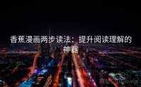 香蕉漫画两步读法：提升阅读理解的神器