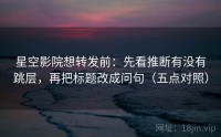 星空影院想转发前：先看推断有没有跳层，再把标题改成问句（五点对照）