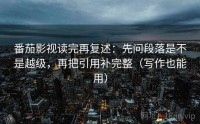 番茄影视读完再复述:先问段落是不是越级,再把引用补完整(写作也能用)