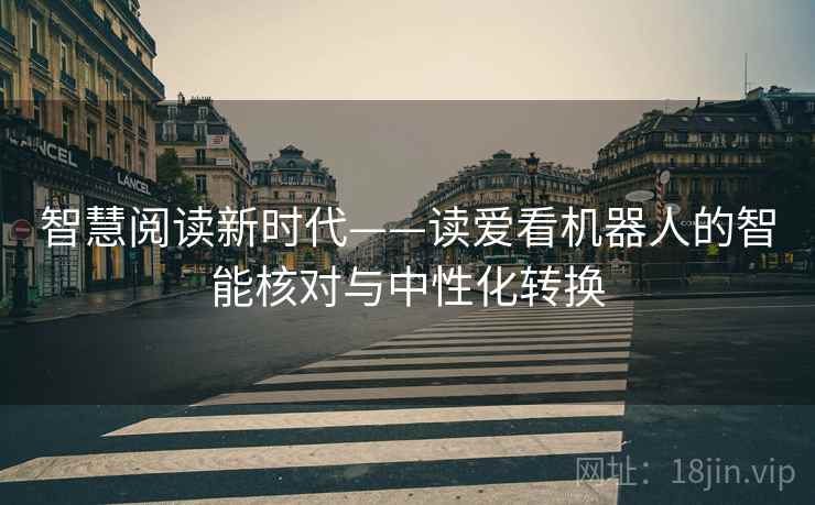 智慧阅读新时代——读爱看机器人的智能核对与中性化转换