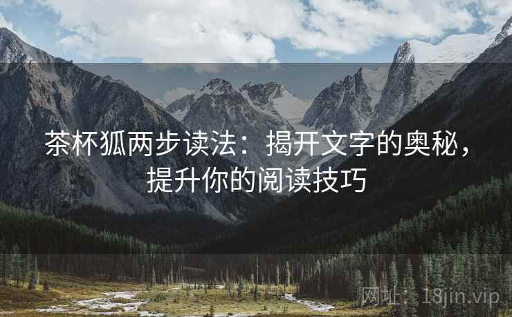 茶杯狐两步读法：揭开文字的奥秘，提升你的阅读技巧