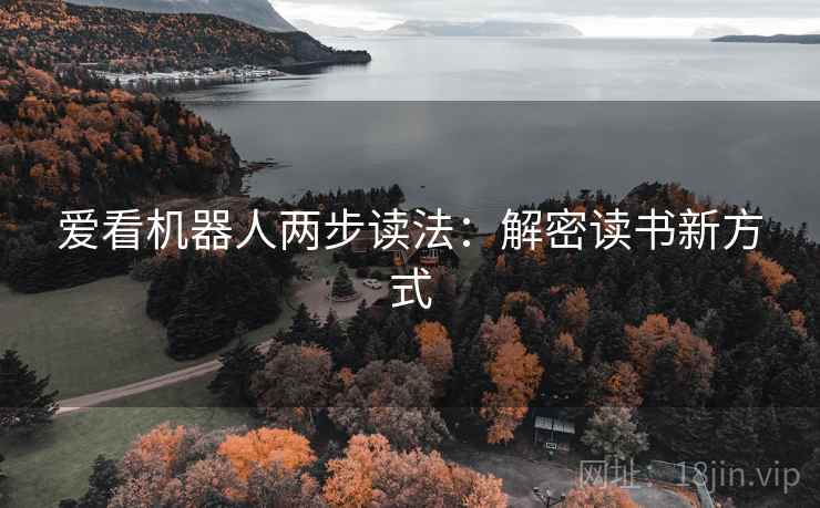 爱看机器人两步读法:解密读书新方式 爱看机器人两步读法:解密读书新方式