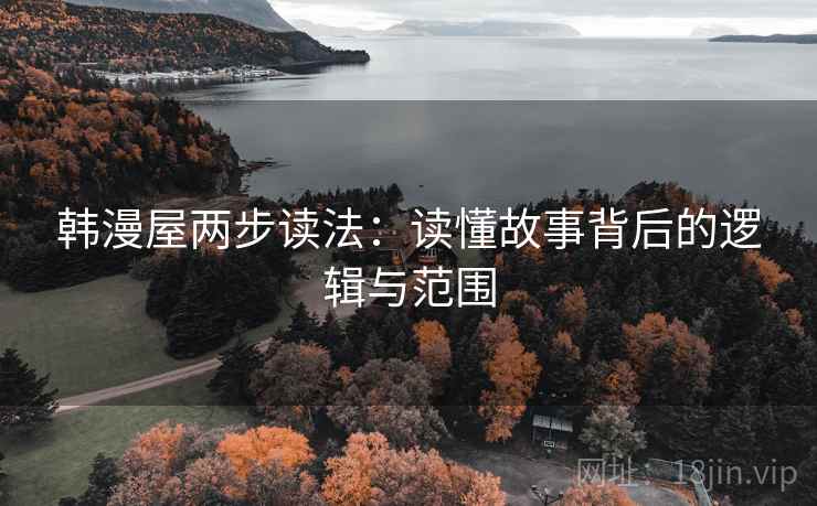 韩漫屋两步读法:读懂故事背后的逻辑与范围 韩漫屋两步读法:读懂故事背后的逻辑与范围