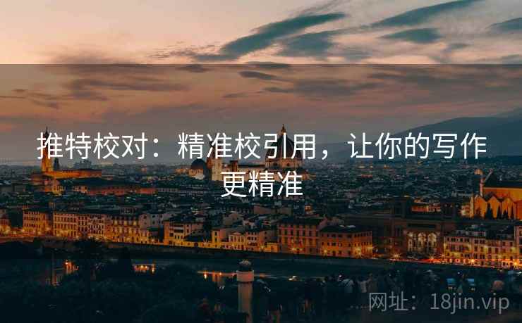 推特校对:精准校引用,让你的写作更精准 推特校对:精准校引用,让你的写作更精准